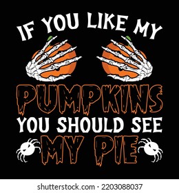 If You Like My Pumpkins You Should See My Pie T Shirt, Skeleton Hand Pumpkin Shirt, Halloween Spider Shirt Print Template