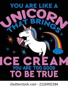 You are like a unicorn that brings ice cream you are too good to be true t-shirt design for unicorn lovers