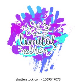 You are a limited edition. Hand drawn motivation quote. Creative vector typography concept for design and printing. Ready for cards, t-shirts, labels, stickers, posters.