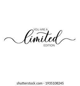 You are a limited edition - hand drawn calligraphy and lettering inscription for design t shirt, bag and other.