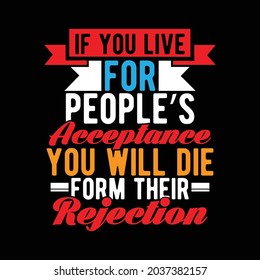 if you live for people’s acceptance you will die form their rejection, motivational lifestyle quotes, funny people text style lettering design illustration art