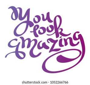 You look amazing. Compliment phrase. Handwritten lettering for greeting card or t-shirt. Vector