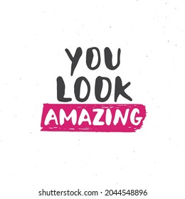 You look amazing lettering handwritten sign, Hand drawn grunge calligraphic text. Vector illustration.