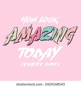 You look amazing today typography slogan. Vector illustration design for fashion graphics, t shirt prints, posters.