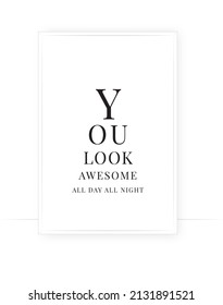 You look awesome, all day and all night, vector. Scandinavian typographic minimalist poster design. Wall art, artwork