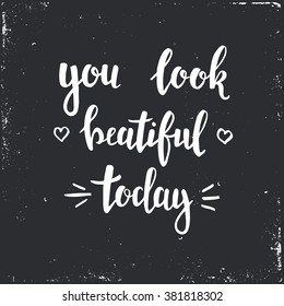 You look Beautiful Today. Hand drawn typography poster. Handwritten Inspirational motivational quote.T shirt hand lettered calligraphic design.