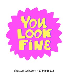 You look fine. Sticker for social media content. Vector hand drawn illustration with cartoon lettering. Bubble pop art comic style poster, t shirt print, post card, video blog cover