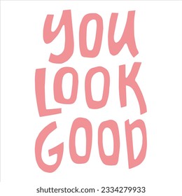 You look good - hand-drawn quote. 