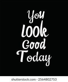 You look good today created illustrator for T-shirt design, Vector file and other use on black background.