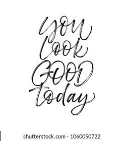 You look good today phrase. Ink illustration. Modern brush calligraphy. Isolated on white background. 