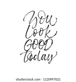 You look good today phrase. Ink illustration. Modern brush calligraphy. Isolated on white background.