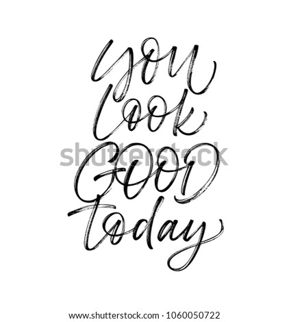 You look good today phrase. Ink illustration. Modern brush calligraphy. Isolated on white background. 