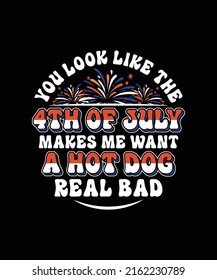 You Look Like the 4th of July Makes me Want a Hot Dog t shirt design