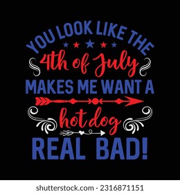 You Look Like The 4th Of July Makes Me Want A Hot Dog Real Bad