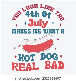 You Look Like The 4th Of July Makes Me Want A Hot Dog Real Bad, 4th Of July, 4th Of July Svg, Patriotic, America, Usa, American Flag, America Day, Groovy ,Independence Day svg