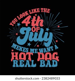 YOU LOOK LIKE THE 4TH OF JULY MEKES ME WANT A HOT DOG REAL BAD-4TH OF JULY T-SHIRT DESIGN 