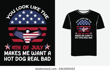 You Look Like The 4th Of July Makes ME Want a hot Dog real bad typography t-shirt design- Print ,Poster 