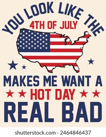 You look like the 4th of July makes me want a hot day real bad Graphic Design 