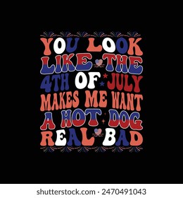 You look like the 4th of July makes me want a hot dog real bad, 4th of July T-Shirt, America shirt, Vintage 4th of July, Independence Day t shirt, independence day USA memorial day typography t-shirt 