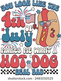 YOU LOOK LIKE THE 4TH OF JULY MAKES ME WANT A HOT DOG REAL BAD