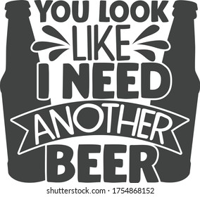 You look like I need another beer | Beer Quote