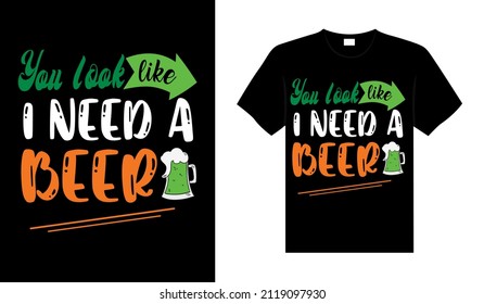 Pareces que necesito una cerveza. Tipografía del Día de San Patricio. Colorido diseño de camisetas con letras