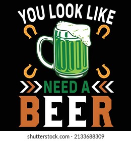 You look like need a beer St. Patrick Day T shirt Design