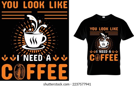  you look like i need a coffee. coffee t-shirt design.