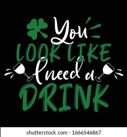 You Look Like I Need A Drink funny handdrawn dry brush style lettering, 17 March St. Patrick's Day celebration. Suitable for t-shirt, poster, etc., vector illustration