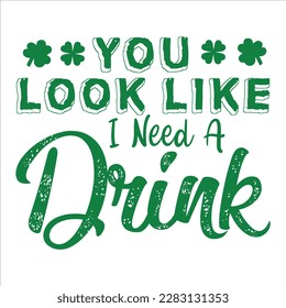 You Look Like I Need A Drink, St Patrick's day shirt print template, shamrock typography design for Ireland,  Ireland  culture irish traditional t-shirt design