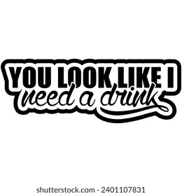 you look like i need a drink black vector graphic design and cut file