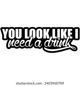 you look like i need a drink black vector graphic design and cut file