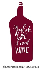 You look like I need wine. Creative quotes. Hand lettering and custom typography for your designs: t-shirts, bags, for posters, invitations, cards, etc. Hand drawn typography