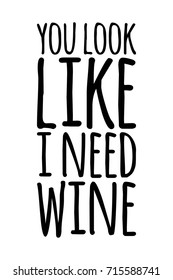 You look like I need wine. Hand lettering for your design