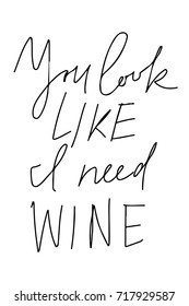 You look like I need wine. Hand lettering and custom typography for your designs: t-shirts, bags, for posters, invitations, cards, etc.