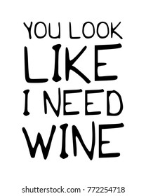 You look like I need wine / Funny quote poster / Vector illustration design