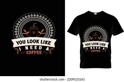 YOU LOOK LIKE...COFFEE T SHIRT DESIGN