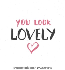 You look lovely lettering handwritten sign, Hand drawn grunge calligraphic text. Vector illustration.