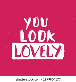 You look lovely lettering handwritten sign, Hand drawn grunge calligraphic text. Vector illustration.