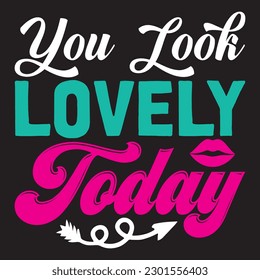 You Look Lovely Today T-shirt Design Vector File