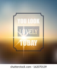 You look lovely today/ view from the window in the sunset/ Background and typography can be used together or separately. Vector image.