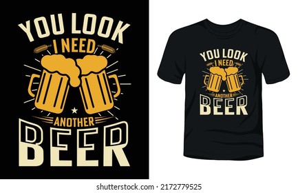 You look I need another beer typography t-shirt