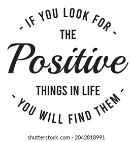 if you look for the positive things in life you will find them, inspirational quotes silhouette positive lettering design