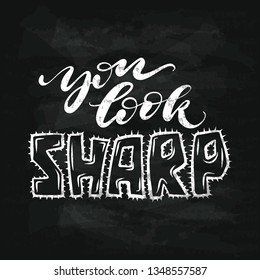 You look sharp. Hand drawn lettering quote on shalk background . Poster, card, print. Vector ilustration.