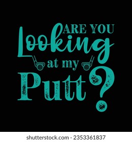 Are You Looking At My Putt? Golf t shirt design. Sports Vector Illustration quote. Design for t shirt, typography, print, poster, banner, gift card, label sticker, flyer, mug design etc. EPS-10