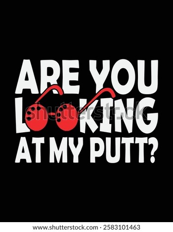 Are You Looking At My Putt Cutting Printable Files