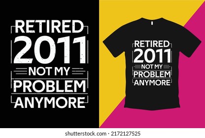 Are you looking Retired 2010 not my problem anymore T-Shirt High Quality is a Unique Design vector.