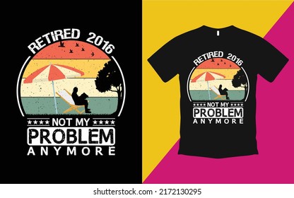 Are you looking Retired 2016 not my problem anymore T-Shirt High Quality is a Unique Design vector.