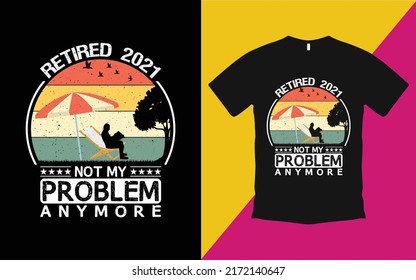 Are you looking Retired 2021 not my problem anymore T-Shirt High Quality is a Unique Design vector.