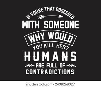 Are you looking for If you're that obsessed?